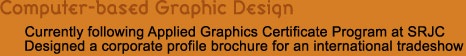 Currently following Applied Graphics Certificate Program at SRJC
Designed a corporate profile brochure for an international tradeshow